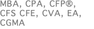 MBA, CPA, CFP®, CFS CFE, CVA, EA, CGMA